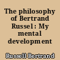 The philosophy of Bertrand Russel : My mental development