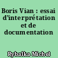 Boris Vian : essai d'interprétation et de documentation