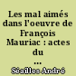 Les mal aimés dans l'oeuvre de François Mauriac : actes du colloque du Sénat et de la Sorbonne, 6-7 octobre 1997