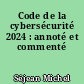 Code de la cybersécurité 2024 : annoté et commenté
