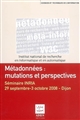 Métadonnées : mutations et perspectives : séminaire INRIA, 29 septembre-3 octobre 2008, Dijon