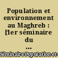 Population et environnement au Maghreb : [1er séminaire du réseau PEM population et environnement en Méditerranée, Rabat, 10-25 mai 1993]