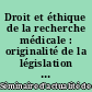 Droit et éthique de la recherche médicale : originalité de la législation française, limites et questions éthiques