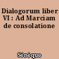 Dialogorum liber VI : Ad Marciam de consolatione