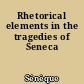 Rhetorical elements in the tragedies of Seneca
