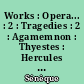 Works : Opera... : 2 : Tragedies : 2 : Agamemnon : Thyestes : Hercules oetaeus Phoenissae. Octavia