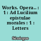 Works. Opera.. : 1 : Ad Lucilium epistulae morales : 1 : Letters I-LXV