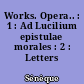 Works. Opera.. : 1 : Ad Lucilium epistulae morales : 2 : Letters LXVI-XCII