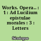 Works. Opera.. : 1 : Ad Lucilium epistulae morales : 3 : Letters XCIII-CXXIV