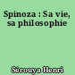 Spinoza : Sa vie, sa philosophie