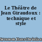 Le Théâtre de Jean Giraudoux : technique et style