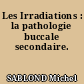 Les Irradiations : la pathologie buccale secondaire.