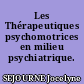 Les Thérapeutiques psychomotrices en milieu psychiatrique.