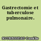 Gastrectomie et tuberculose pulmonaire.
