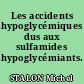 Les accidents hypoglycémiques dus aux sulfamides hypoglycémiants.
