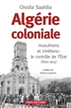 Algérie coloniale : musulmans et chrétiens : le contrôle de l'État, 1830-1914