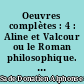 Oeuvres complètes : 4 : Aline et Valcour ou le Roman philosophique. Ecrit à la Bastille avant la Révolution de France
