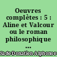Oeuvres complètes : 5 : Aline et Valcour ou le roman philosophique : 2 : Ecrit @ la Bastille un an avant la R{volution de France