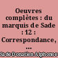 Oeuvres complètes : du marquis de Sade : 12 : Correspondance, 1759-1814. Préface et postface de Gilbert Lely