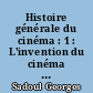Histoire générale du cinéma : 1 : L'invention du cinéma : 1832-1897