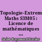 Topologie-Extrema-Intégrale Maths S3M05 : Licence de mathématiques et licence d'informatique, parcours "Info" et "Maths-Info" : Troisième semestre