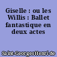 Giselle : ou les Willis : Ballet fantastique en deux actes