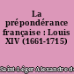 La prépondérance française : Louis XIV (1661-1715)