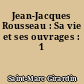 Jean-Jacques Rousseau : Sa vie et ses ouvrages : 1