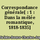 Correspondance générale[ : 1 : Dans la mélée romantique, 1818-1835]