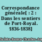 Correspondance générale[ : 2 : Dans les sentiers de Port-Royal. 1836-1838]