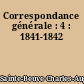 Correspondance générale : 4 : 1841-1842