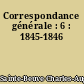 Correspondance générale : 6 : 1845-1846