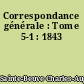Correspondance générale : Tome 5-1 : 1843