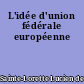 L'idée d'union fédérale européenne