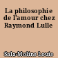 La philosophie de l'amour chez Raymond Lulle