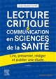 Lecture critique et communication en sciences de la santé : lire, présenter, rédiger et publier une étude
