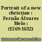 Portrait of a new christian : Fernão Álvares Melo : (1569-1632)