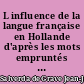 L influence de la langue française en Hollande d'après les mots empruntés : leçons faites à l'université de Paris en janvier 1913