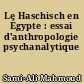 Le Haschisch en Égypte : essai d'anthropologie psychanalytique
