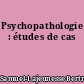 Psychopathologie : études de cas