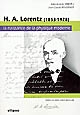 H. A. Lorentz (1853-1928) : la naissance de la physique moderne