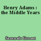 Henry Adams : the Middle Years