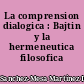 La comprension dialogica : Bajtin y la hermeneutica filosofica