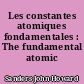Les constantes atomiques fondamentales : The fundamental atomic constants