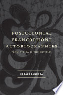 Postcolonial Francophone autobiographies : from Africa to the Antilles