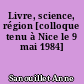 Livre, science, région [colloque tenu à Nice le 9 mai 1984]