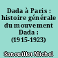 Dada à Paris : histoire générale du mouvement Dada : (1915-1923)