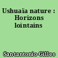 Ushuaïa nature : Horizons lointains
