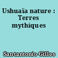 Ushuaïa nature : Terres mythiques