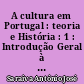 A cultura em Portugal : teoria e História : 1 : Introdução Geral à Cultura Portuguesa